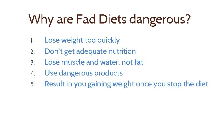 Why are Fad Diets dangerous? 1. 2. 3. 4. 5. Lose weight too quickly