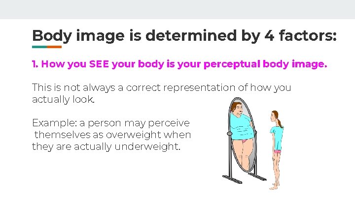 Body image is determined by 4 factors: 1. How you SEE your body is