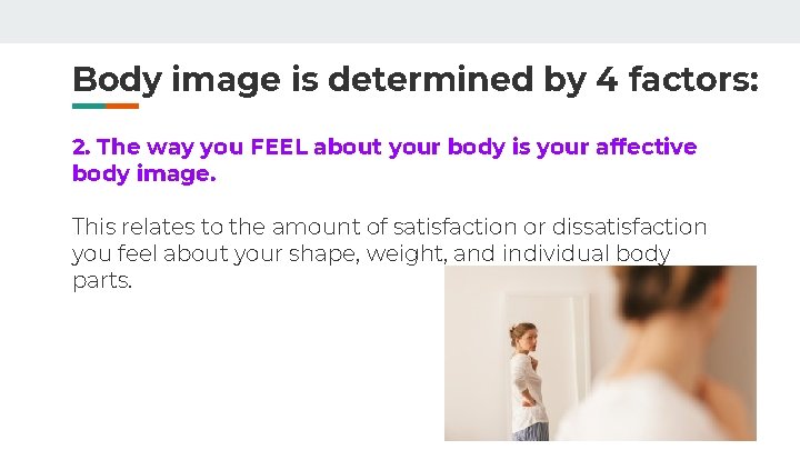 Body image is determined by 4 factors: 2. The way you FEEL about your