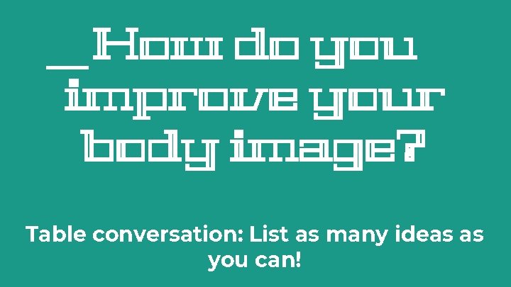How do you improve your body image? Table conversation: List as many ideas as