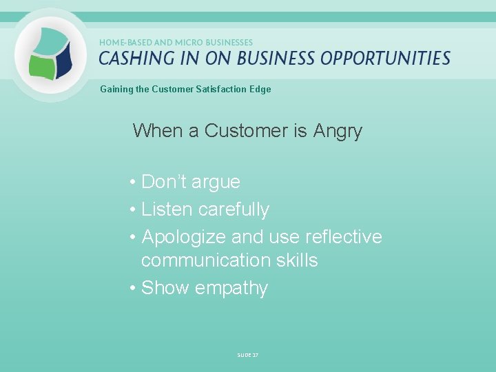 Gaining the Customer Satisfaction Edge When a Customer is Angry • Don’t argue •