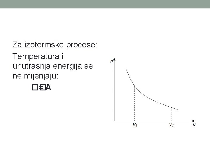 Za izotermske procese: Temperatura i unutrasnja energija se ne mijenjaju: �� =A 