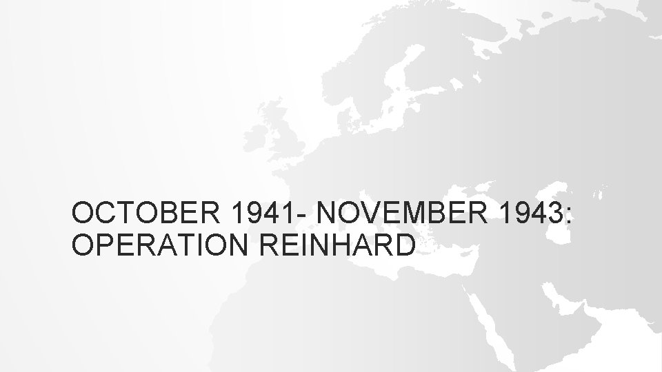 OCTOBER 1941 - NOVEMBER 1943: OPERATION REINHARD 