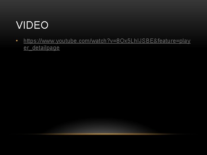 VIDEO • https: //www. youtube. com/watch? v=8 Ox 5 Lh. IJSBE&feature=play er_detailpage 