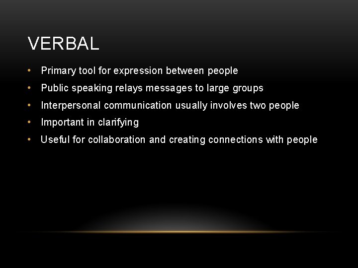VERBAL • Primary tool for expression between people • Public speaking relays messages to