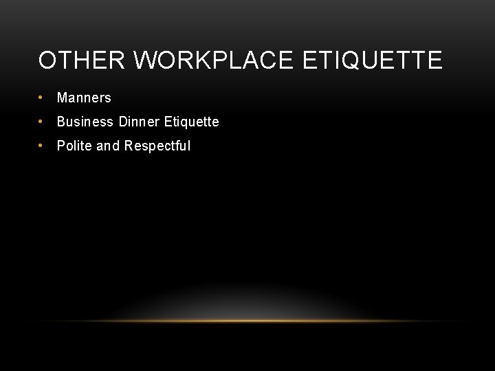 OTHER WORKPLACE ETIQUETTE • Manners • Business Dinner Etiquette • Polite and Respectful 