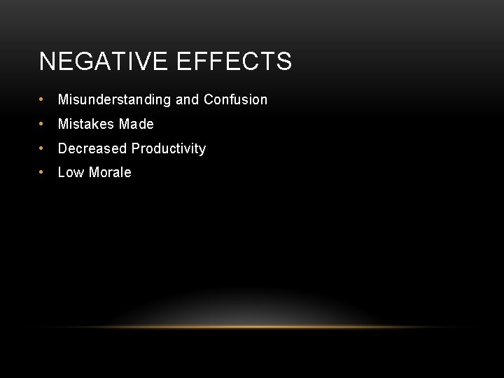 NEGATIVE EFFECTS • Misunderstanding and Confusion • Mistakes Made • Decreased Productivity • Low