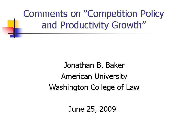 Comments on “Competition Policy and Productivity Growth” Jonathan B. Baker American University Washington College