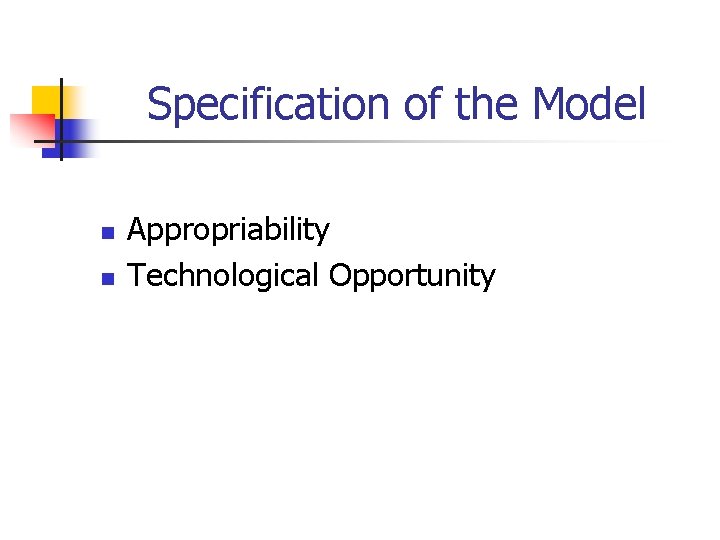 Specification of the Model n n Appropriability Technological Opportunity 