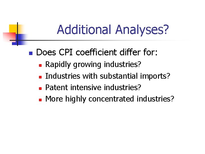 Additional Analyses? n Does CPI coefficient differ for: n n Rapidly growing industries? Industries