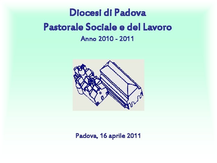 Diocesi di Padova Pastorale Sociale e del Lavoro Anno 2010 - 2011 Padova, 16