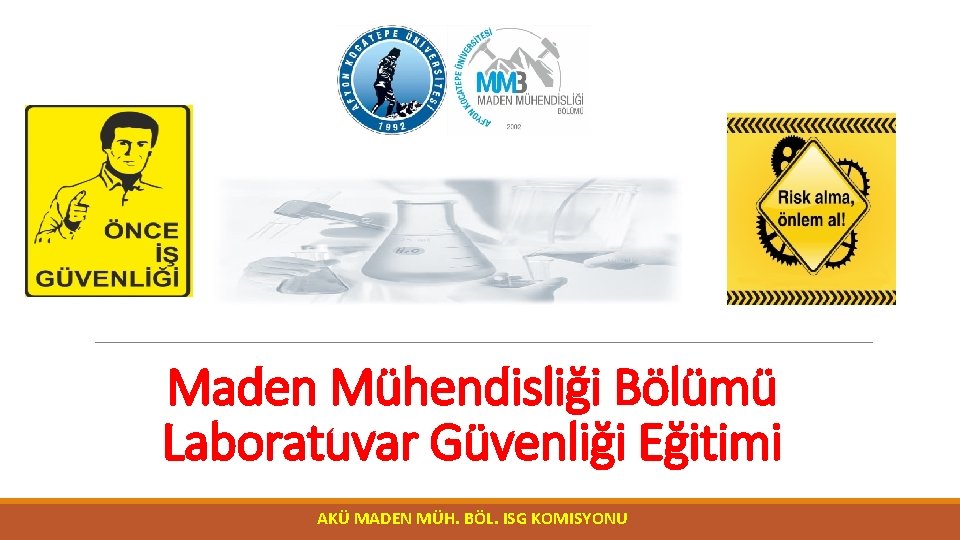 Maden Mühendisliği Bölümü Laboratuvar Güvenliği Eğitimi AKÜ MADEN MÜH. BÖL. ISG KOMISYONU 