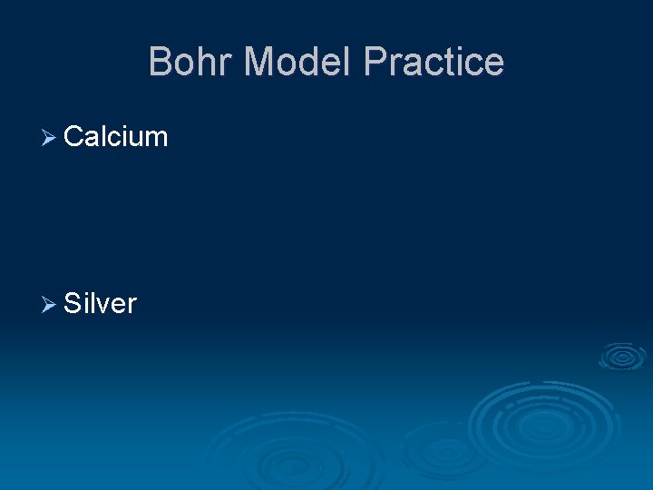 Bohr Model Practice Ø Calcium Ø Silver 