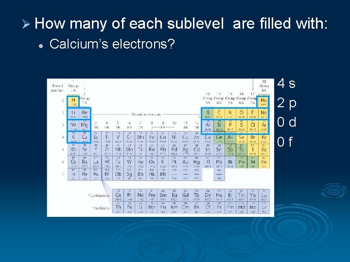 Ø How many of each sublevel l are filled with: Calcium’s electrons? 4 s