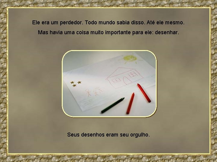 Ele era um perdedor. Todo mundo sabia disso. Até ele mesmo. Mas havia uma