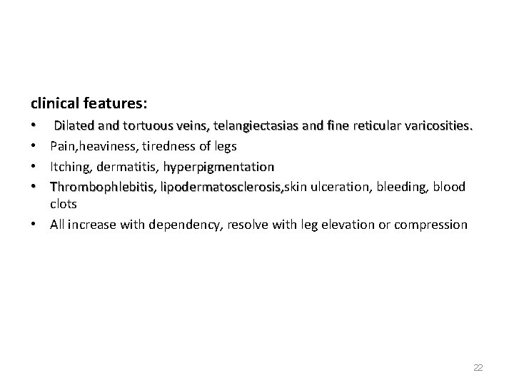 clinical features: • Dilated and tortuous veins, telangiectasias and fine reticular varicosities. • Pain,