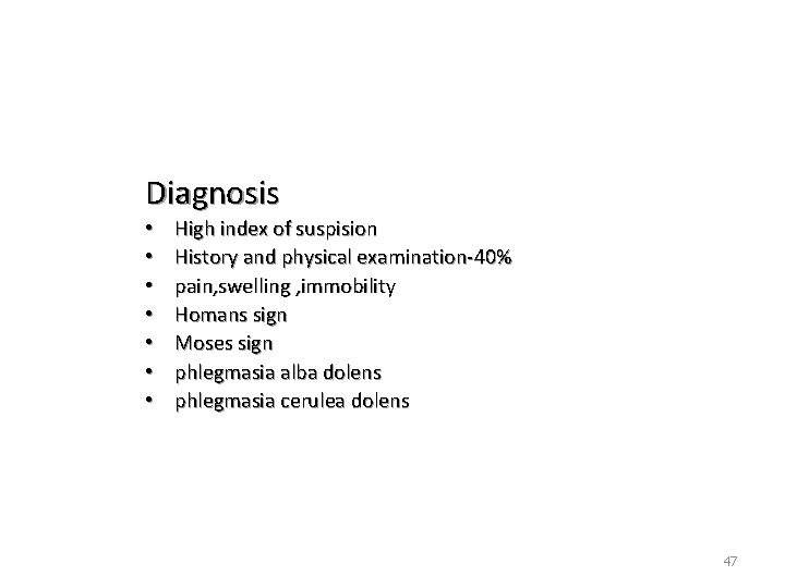 Diagnosis • • High index of suspision History and physical examination-40% pain, swelling ,