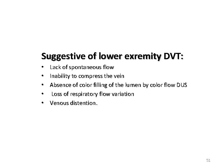 Suggestive of lower exremity DVT: • • • Lack of spontaneous flow Inability to