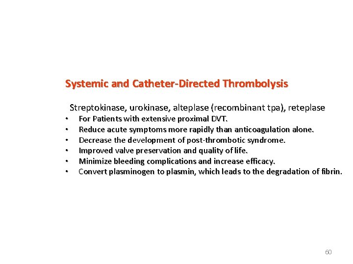 Systemic and Catheter-Directed Thrombolysis • • • Streptokinase, urokinase, alteplase (recombinant tpa), reteplase For