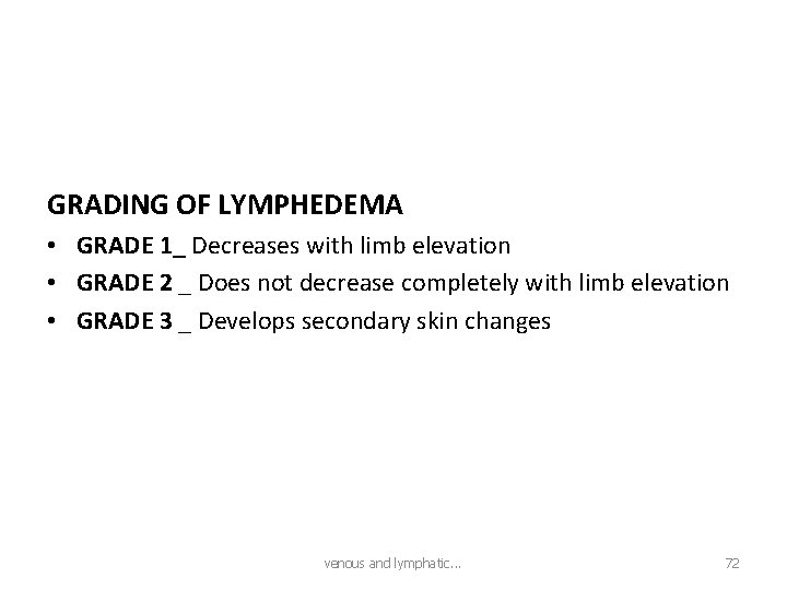 GRADING OF LYMPHEDEMA • GRADE 1_ Decreases with limb elevation • GRADE 2 _