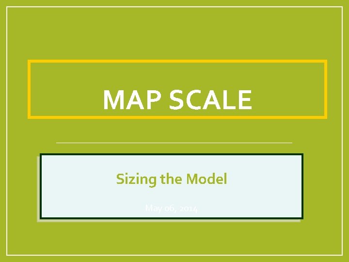 MAP SCALE Sizing the Model May 06 2014