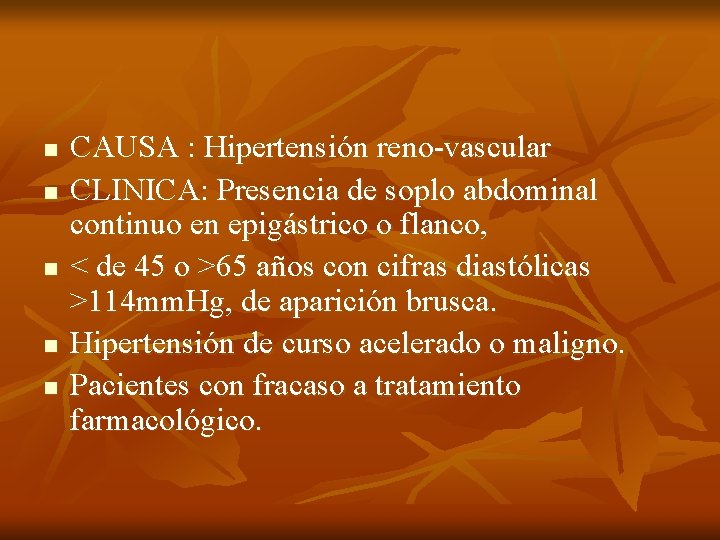 n n n CAUSA : Hipertensión reno-vascular CLINICA: Presencia de soplo abdominal continuo en