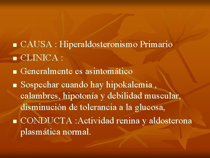 n n n CAUSA : Hiperaldosteronismo Primario CLINICA : Generalmente es asintomático Sospechar cuando