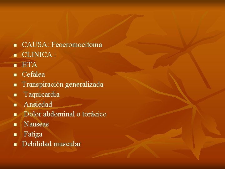 n n n CAUSA: Feocromocitoma CLINICA : HTA Cefalea Transpiración generalizada Taquicardia Ansiedad Dolor