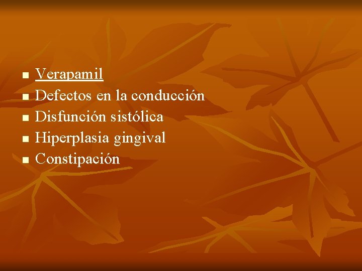 n n n Verapamil Defectos en la conducción Disfunción sistólica Hiperplasia gingival Constipación 