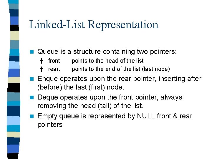 Linked-List Representation n Queue is a structure containing two pointers: † front: † rear: