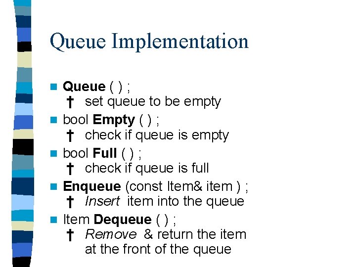 Queue Implementation n n Queue ( ) ; † set queue to be empty