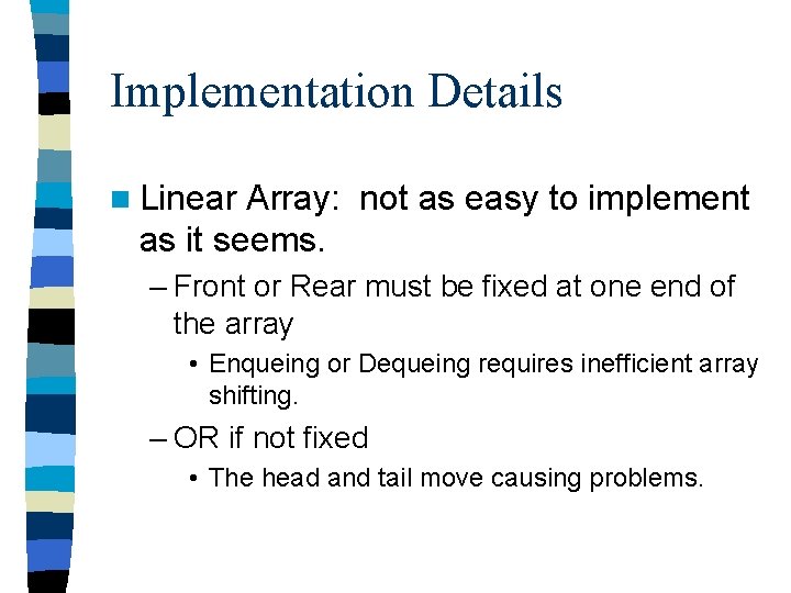 Implementation Details n Linear Array: not as easy to implement as it seems. –