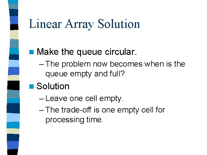 Linear Array Solution n Make the queue circular. – The problem now becomes when