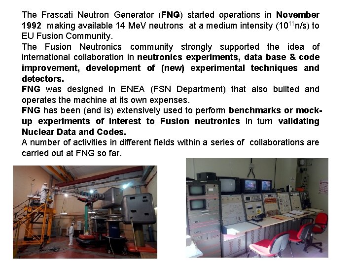 The Frascati Neutron Generator (FNG) started operations in November 1992 making available 14 Me.