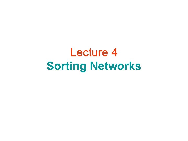 Lecture 4 Sorting Networks 