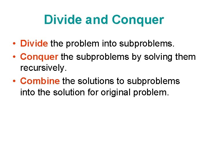 Divide and Conquer • Divide the problem into subproblems. • Conquer the subproblems by
