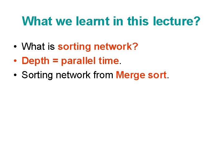 What we learnt in this lecture? • What is sorting network? • Depth =