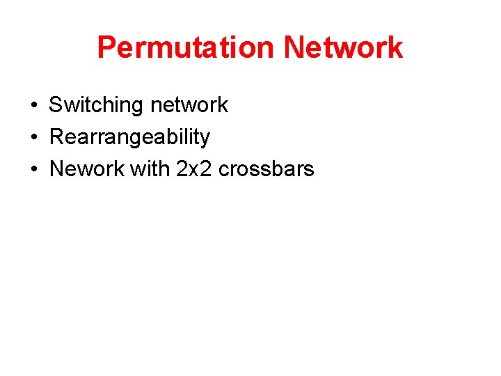 Permutation Network • Switching network • Rearrangeability • Nework with 2 x 2 crossbars
