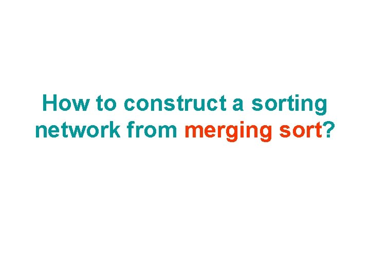 How to construct a sorting network from merging sort? 