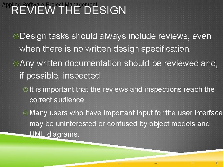 Applied Software Project Management REVIEW THE DESIGN Design tasks should always include reviews, even