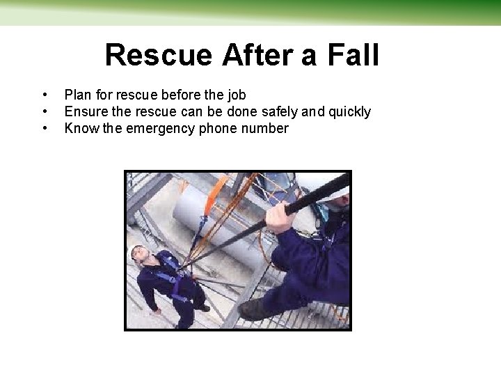 Rescue After a Fall • • • Plan for rescue before the job Ensure