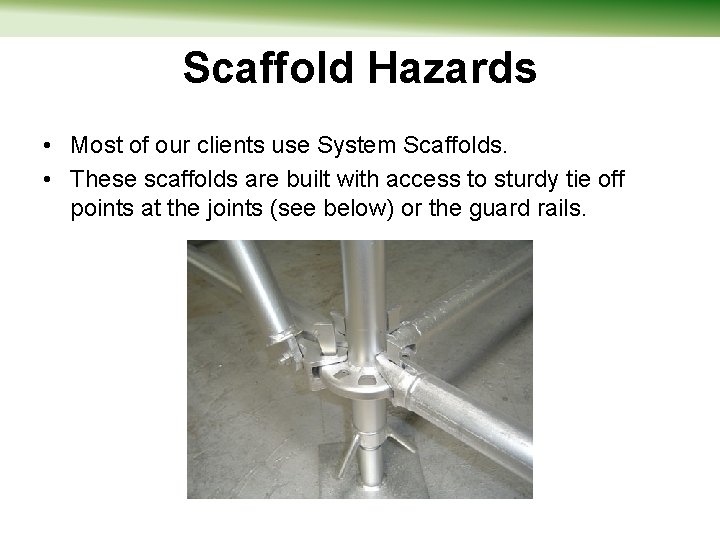 Scaffold Hazards • Most of our clients use System Scaffolds. • These scaffolds are