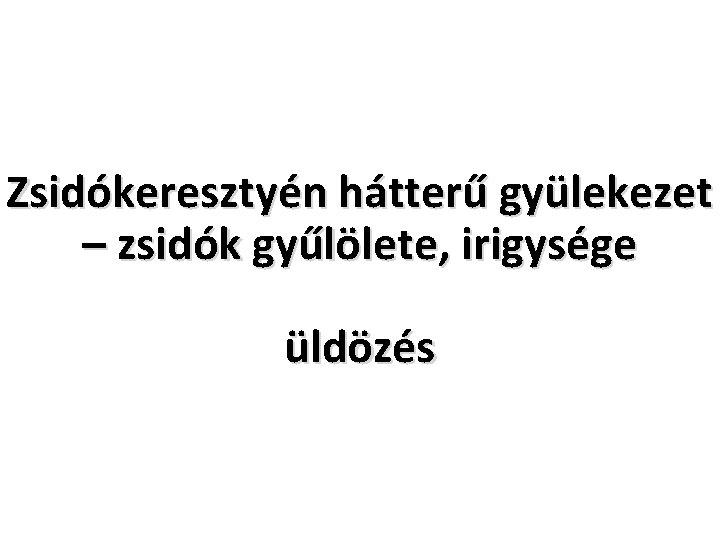 Zsidókeresztyén hátterű gyülekezet – zsidók gyűlölete, irigysége üldözés 