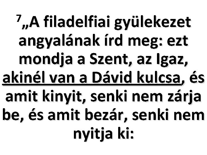 7„A filadelfiai gyülekezet angyalának írd meg: ezt mondja a Szent, az Igaz, akinél van