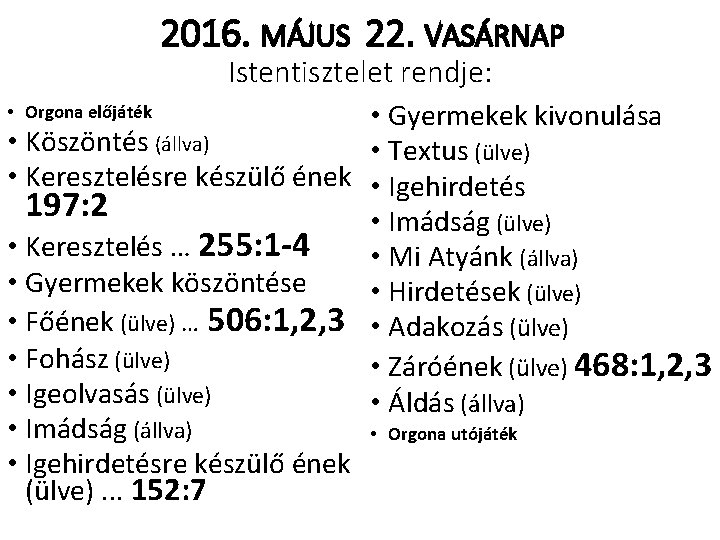 2016. MÁJUS 22. VASÁRNAP Istentisztelet rendje: • Orgona előjáték • Gyermekek kivonulása • Köszöntés