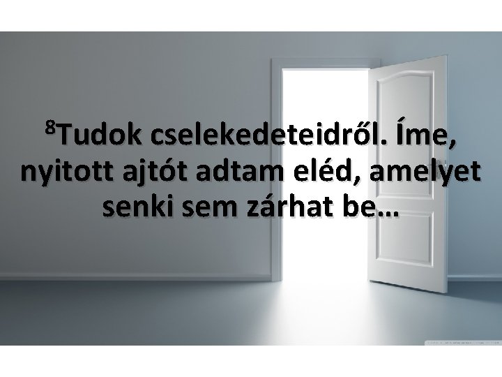 8 Tudok cselekedeteidről. Íme, nyitott ajtót adtam eléd, amelyet senki sem zárhat be… 