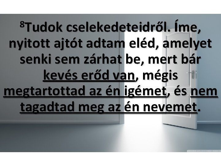 8 Tudok cselekedeteidről. Íme, nyitott ajtót adtam eléd, amelyet senki sem zárhat be, mert