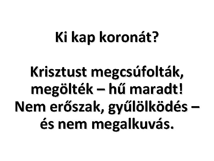 Ki kap koronát? Krisztust megcsúfolták, megölték – hű maradt! Nem erőszak, gyűlölködés – és