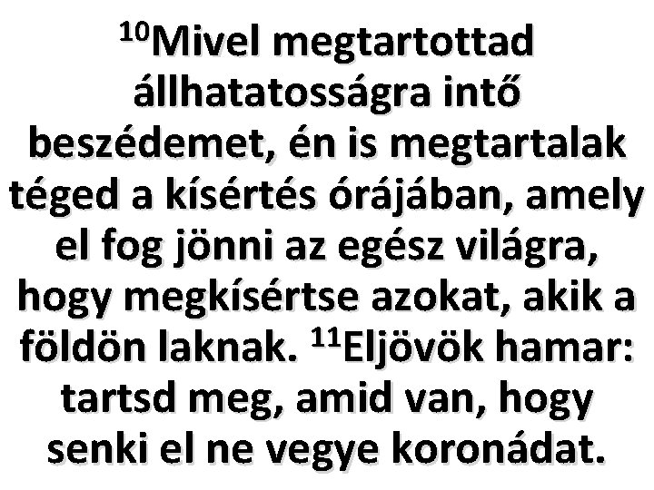 10 Mivel megtartottad állhatatosságra intő beszédemet, én is megtartalak téged a kísértés órájában, amely