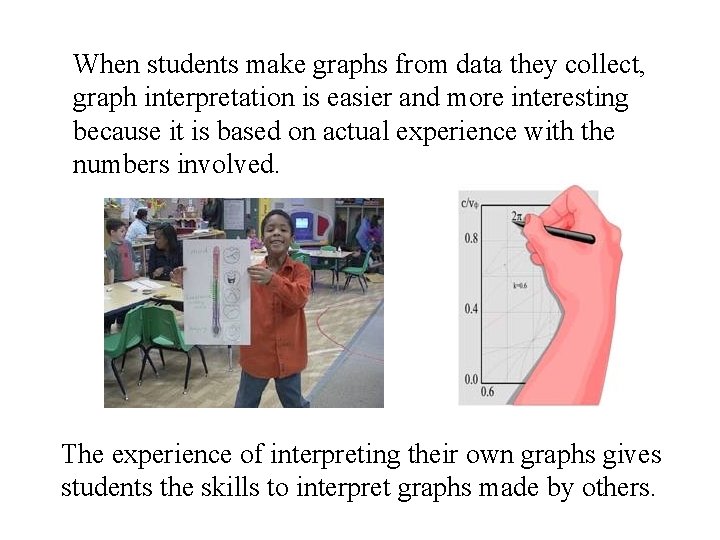 When students make graphs from data they collect, graph interpretation is easier and more